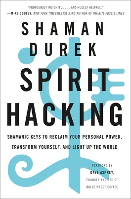 Spirit Hacking: Claves chamánicas para recuperar tu poder personal, transformarte e iluminar el mundo - Spirit Hacking: Shamanic Keys to Reclaim Your Personal Power, Transform Yourself, and Light Up the World