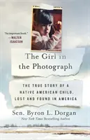 La niña de la fotografía: La verdadera historia de una niña nativa americana, perdida y encontrada en América - The Girl in the Photograph: The True Story of a Native American Child, Lost and Found in America