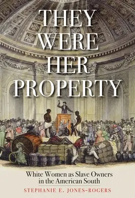 They Were Her Property: Las mujeres blancas como propietarias de esclavos en el Sur de Estados Unidos - They Were Her Property: White Women as Slave Owners in the American South