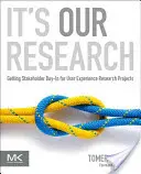 Es nuestra investigación: Cómo conseguir la participación de las partes interesadas en los proyectos de investigación de la experiencia del usuario - It's Our Research: Getting Stakeholder Buy-In for User Experience Research Projects