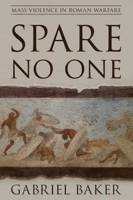 Spare No One: Violencia de masas en la guerra romana - Spare No One: Mass Violence in Roman Warfare