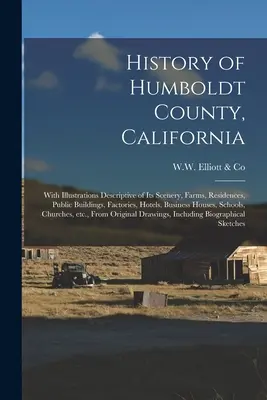 Historia del condado de Humboldt, California: Con ilustraciones descriptivas de su paisaje, granjas, residencias, edificios públicos, fábricas, hoteles, negocios - History of Humboldt County, California: With Illustrations Descriptive of Its Scenery, Farms, Residences, Public Buildings, Factories, Hotels, Busines