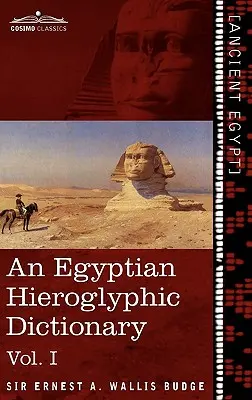 Diccionario de jeroglíficos egipcios (en dos volúmenes), vol. I: con un índice de palabras inglesas, una lista de reyes y una lista geográfica con índices, una lista de Hi - An Egyptian Hieroglyphic Dictionary (in Two Volumes), Vol.I: With an Index of English Words, King List and Geographical List with Indexes, List of Hi