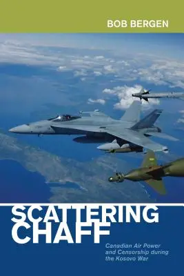 Scattering Chaff: El poder aéreo canadiense y la censura durante la guerra de Kosovo - Scattering Chaff: Canadian Air Power and Censorship During the Kosovo War