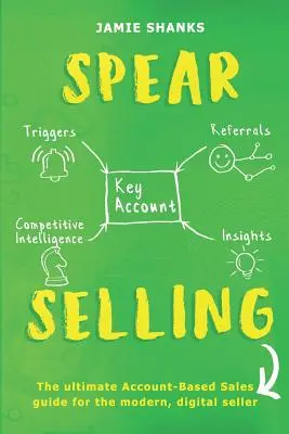 Spear Selling: La guía definitiva de ventas basadas en cuentas para el profesional moderno de las ventas digitales - Spear Selling: The Ultimate Account-Based Sales Guide for the Modern Digital Sales Professional