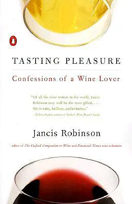 El placer de catar: Confesiones de un amante del vino - Tasting Pleasure: Confessions of a Wine Lover