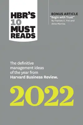 Hbr's 10 Must Reads 2022: The Definitive Management Ideas of the Year de Harvard Business Review (con el artículo adicional Begin with Trust de Frances X.) - Hbr's 10 Must Reads 2022: The Definitive Management Ideas of the Year from Harvard Business Review (with Bonus Article Begin with Trust by Frances X.