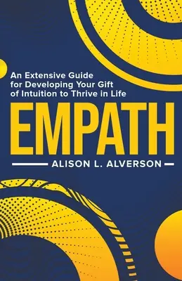 Empath: Una extensa guía para desarrollar tu don de intuición y prosperar en la vida - Empath: An Extensive Guide for Developing Your Gift of Intuition to Thrive in Life