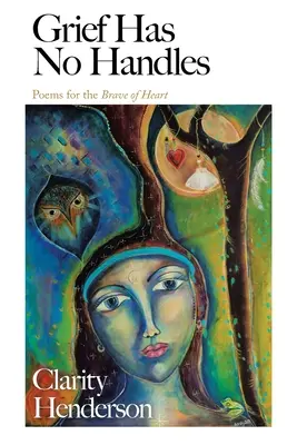 El dolor no tiene asas: Poemas para valientes de corazón - Grief Has No Handles: Poems for the Brave of Heart