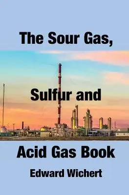 The Sour Gas, Sulfur and Acid Gas Book: Tecnología y aplicación en la producción, tratamiento y recuperación de azufre del gas ácido - The Sour Gas, Sulfur and Acid Gas Book: Technology and Application in Sour Gas Production, Treating and Sulfur Recovery