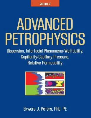 Petrofísica avanzada: Volume 2: Dispersion, Interfacial Phenomena/Wettability, Capillarity/Capillary Pressure, Relative Permeability - Advanced Petrophysics: Volume 2: Dispersion, Interfacial Phenomena/Wettability, Capillarity/Capillary Pressure, Relative Permeability