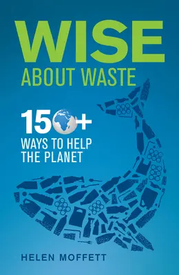 Sabio con los residuos: más de 150 formas de ayudar al planeta - Wise about Waste: 150+ Ways to Help the Planet