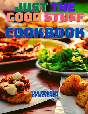 Sólo lo bueno - Un libro de cocina - Just the Good Stuff - A Cookbook