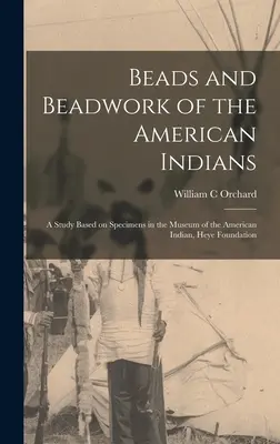 Cuentas y abalorios de los indios americanos: estudio basado en los especímenes del Museo del Indio Americano, Fundación Heye - Beads and Beadwork of the American Indians: a Study Based on Specimens in the Museum of the American Indian, Heye Foundation