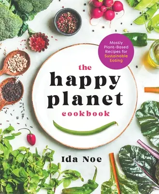 El libro de cocina del planeta feliz: Recetas mayoritariamente vegetales para una alimentación sostenible - The Happy Planet Cookbook: Mostly Plant-Based Recipes for Sustainable Eating