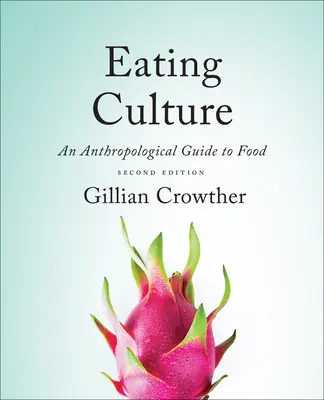 Cultura alimentaria: Guía antropológica de la alimentación, segunda edición - Eating Culture: An Anthropological Guide to Food, Second Edition