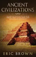 Civilizaciones antiguas: Una Visión Completa De La Historia De Los Incas, El Imperio Bizantino, La Historia Maya Y La Mitología Maya - Ancient Civilizations: A Complete Overview On The Incas History, The Byzantine Empire, Maya History & Maya Mythology