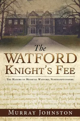 Los honorarios del caballero de Watford: Los señoríos medievales de Watford, Northamptonshire. - The Watford Knight's Fee: The Medieval Manors of Watford, Northamptonshire.