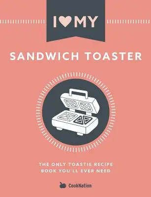 Me encanta mi sandwichera: El único libro de recetas de sándwiches que jamás necesitará - I Love My Sandwich Toaster: The only toastie recipe book you'll ever need