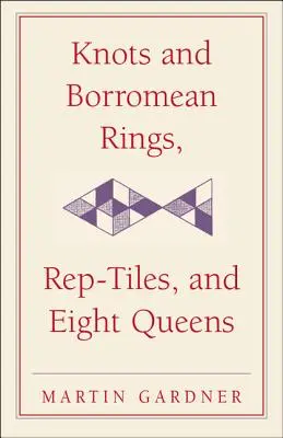 Nudos y Anillos Borromeos, Rep-Tiles y Ocho Reinas: La horca inesperada de Martin Gardner - Knots and Borromean Rings, Rep-Tiles, and Eight Queens: Martin Gardner's Unexpected Hanging