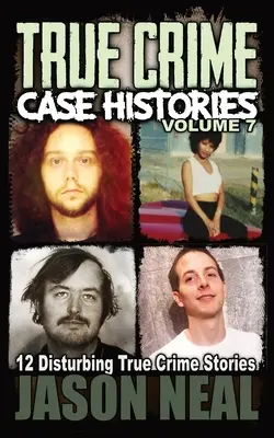 Historias de crímenes reales - Volumen 7: 12 inquietantes historias de crímenes reales - True Crime Case Histories - Volume 7: 12 Disturbing True Crime Stories