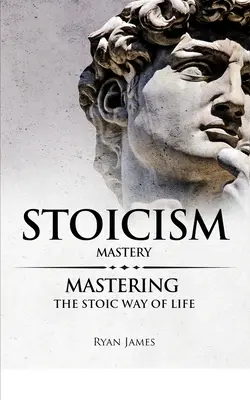 Estoicismo: Maestría - Dominando el Estilo de Vida Estoico (Serie Estoicismo) (Volumen 2) - Stoicism: Mastery - Mastering The Stoic Way of Life (Stoicism Series) (Volume 2)