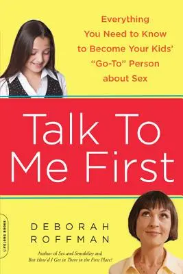 Hable conmigo primero: Todo lo que necesitas saber para convertirte en la persona de referencia de tus hijos en materia de sexo - Talk to Me First: Everything You Need to Know to Become Your Kids' Go-To Person about Sex