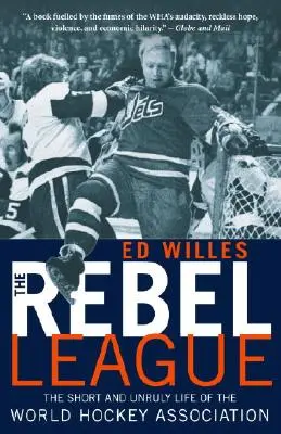 La Liga Rebelde: La corta y revoltosa vida de la Asociación Mundial de Hockey - The Rebel League: The Short and Unruly Life of the World Hockey Association