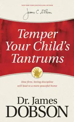 Templa las rabietas de tu hijo: Cómo la disciplina firme y cariñosa conducirá a un hogar más pacífico - Temper Your Child's Tantrums: How Firm, Loving Discipline Will Lead to a More Peaceful Home