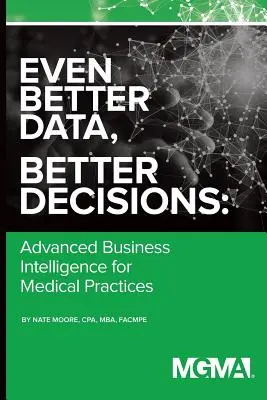 Mejores datos, mejores decisiones: Inteligencia empresarial avanzada para la práctica médica - Even Better Data, Better Decisions: Advanced Business Intelligence for the Medical Practice
