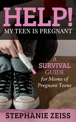 Ayuda Mi hija está embarazada: Guía de supervivencia para madres de adolescentes embarazadas - Help! My Teen Is Pregnant: A Survival Guide for Moms of Pregnant Teens