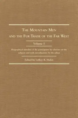 Los montañeses y el comercio de pieles del Lejano Oeste: Esbozos biográficos de los participantes realizados por estudiosos del tema y con introducciones de los autores. - The Mountain Men and the Fur Trade of the Far West: Biographical Sketches of the Participants by Scholars of the Subjects and with Introductions by th