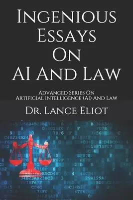 Ensayos ingeniosos sobre IA y Derecho: Serie avanzada sobre inteligencia artificial (IA) y derecho - Ingenious Essays On AI And Law: Advanced Series On Artificial Intelligence (AI) And Law