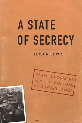 A State of Secrecy: Los informadores de la Stasi y la cultura de la vigilancia - A State of Secrecy: Stasi Informers and the Culture of Surveillance