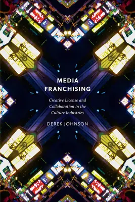 Franquicias mediáticas: Licencia creativa y colaboración en las industrias culturales - Media Franchising: Creative License and Collaboration in the Culture Industries