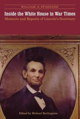 Dentro de la Casa Blanca en tiempos de guerra: Memorias e informes del secretario de Lincoln - Inside the White House in War Times: Memoirs and Reports of Lincoln's Secretary