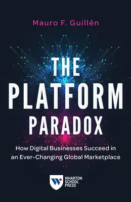 La paradoja de las plataformas: Cómo triunfan las empresas digitales en un mercado global en constante cambio - The Platform Paradox: How Digital Businesses Succeed in an Ever-Changing Global Marketplace