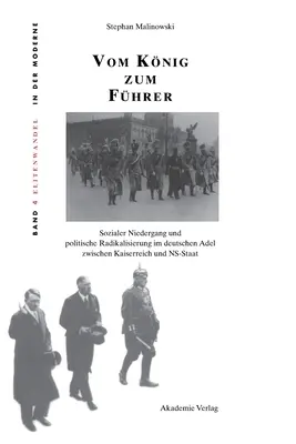 Vom Knig Zum Fhrer: Sozialer Niedergang Und Politische Radikalisierung Im Deutschen Adel Zwischen Kaiserreich Und Ns-Staat