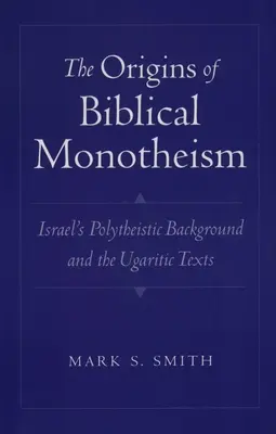 Los orígenes del monoteísmo bíblico: El trasfondo politeísta de Israel y los textos ugaríticos - The Origins of Biblical Monotheism: Israel's Polytheistic Background and the Ugaritic Texts