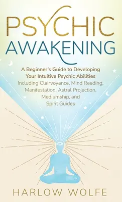 El despertar psíquico: Guía para principiantes para desarrollar tus habilidades psíquicas intuitivas, incluyendo clarividencia, lectura de la mente y manifestación. - Psychic Awakening: A Beginner's Guide to Developing Your Intuitive Psychic Abilities, Including Clairvoyance, Mind Reading, Manifestation