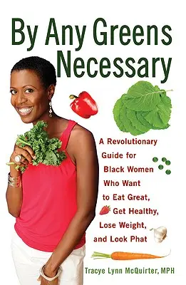 By Any Greens Necessary: Una guía revolucionaria para mujeres negras que quieren comer bien, estar sanas, perder peso y tener buen aspecto. - By Any Greens Necessary: A Revolutionary Guide for Black Women Who Want to Eat Great, Get Healthy, Lose Weight, and Look Phat