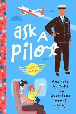 Pregúntale a un piloto: Respuestas a las principales preguntas de los niños sobre el vuelo - Ask a Pilot: Answers to Kid's Top Questions about Flying