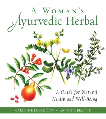 A Woman's Ayurvedic Herbal: Guía para la salud y el bienestar naturales - A Woman's Ayurvedic Herbal: A Guide for Natural Health and Well-Being