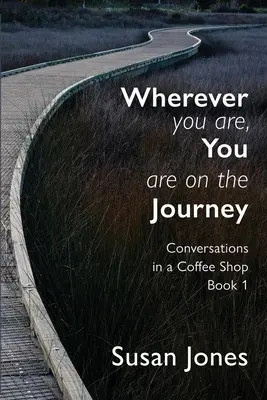 Dondequiera que estés, estás de viaje: Conversaciones en un café Libro 1 - Wherever You Are, You Are On The Journey: Conversations in a Coffee Shop Book 1