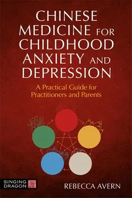 Medicina China para la Ansiedad y Depresión Infantil: Guía práctica para médicos y padres - Chinese Medicine for Childhood Anxiety and Depression: A Practical Guide for Practitioners and Parents