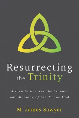Resucitar la Trinidad: Una súplica para recuperar la maravilla y el significado del Dios Trino - Resurrecting the Trinity: A Plea to Recover the Wonder and Meaning of the Triune God