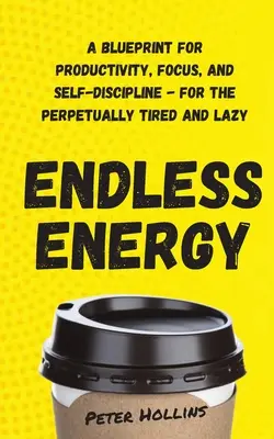 Energía sin fin: Un Plan para la Productividad, la Concentración y la Autodisciplina - para el Cansancio Perpetuo y la Pereza - Endless Energy: A Blueprint for Productivity, Focus, and Self-Discipline - for the Perpetually Tired and Lazy