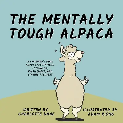 La alpaca mentalmente dura: Un libro para niños sobre las expectativas, la liberación, la realización y la resistencia. - The Mentally Tough Alpaca: A Children's Book About Expectations, Letting Go, Fulfillment, and Staying Resilient