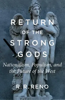 El retorno de los dioses fuertes: nacionalismo, populismo y el futuro de Occidente - Return of the Strong Gods: Nationalism, Populism, and the Future of the West