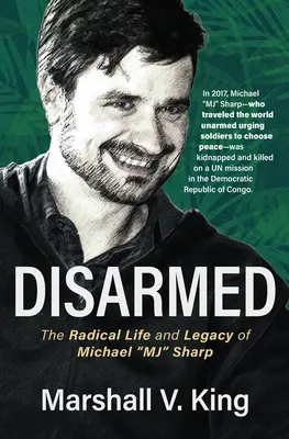 Desarmados: La vida radical y el legado de Michael Mj Sharp - Disarmed: The Radical Life and Legacy of Michael Mj Sharp